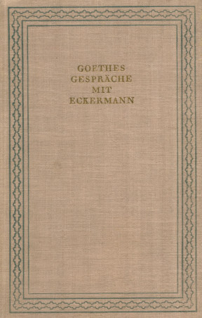 Eckermann Gespräche mit Goethe in den letzten Jahren seines Lebens